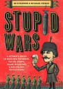 Stupid Wars  A Citizens Guide to Botched Putsches Failed Coups Inane Invasions and Ridiculous Revolutions