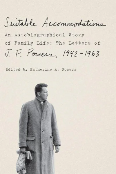 Suitable Accommodations An Autobiographical Story of Family Life The Letters of J F Powers 19421963