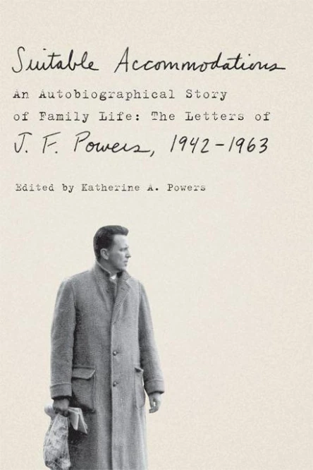 Suitable Accommodations An Autobiographical Story of Family Life The Letters of J F Powers 19421963