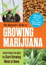 The Beginners Guide to Growing Marijuana Everything You Need to Start Growing Weed at Home