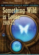 The Collected Stories of Robert Silverberg Volume Three Something Wild Is Loose 196972
