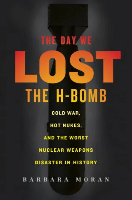 The Day We Lost the HBomb Cold War Hot Nukes and the Worst Nuclear Weapons Disaster in History