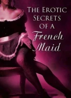 The Erotic Secrets Of A French Maid