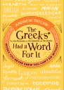 The Greeks Had a Word for It Words You Never Knew You Cant Do Without