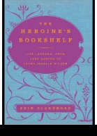 The Heroines Bookshelf Life Lessons from Jane Austen to Laura Ingalls Wilder