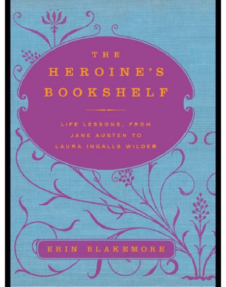 The Heroines Bookshelf Life Lessons from Jane Austen to Laura Ingalls Wilder