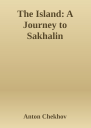 The Island A Journey to Sakhalin