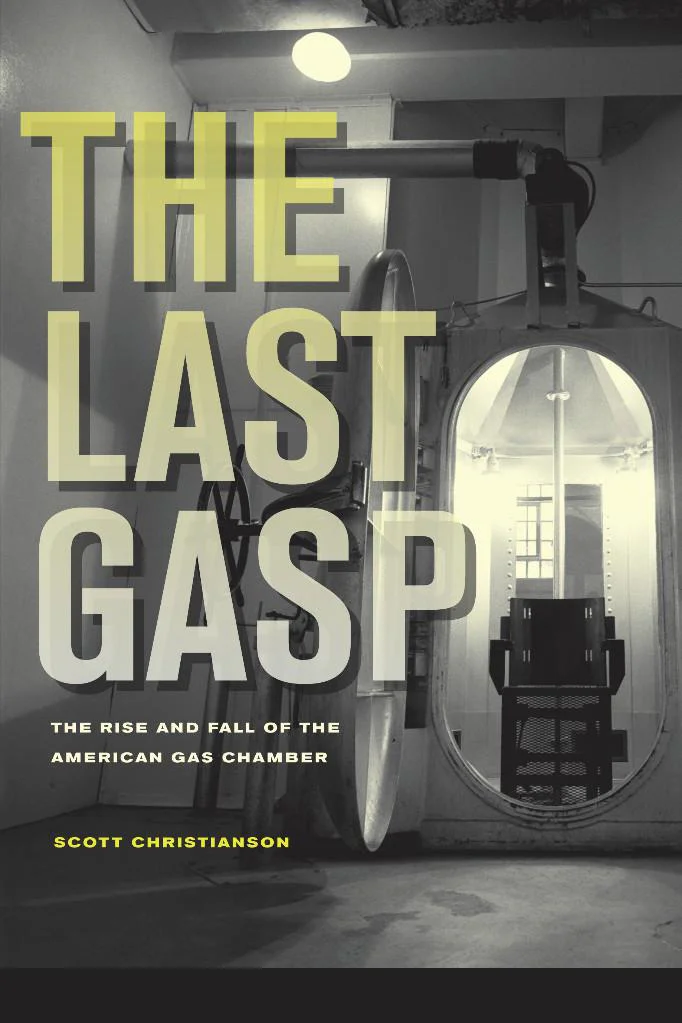 The Last Gasp The Rise and Fall of the American Gas Chamber  Christianson Scott
