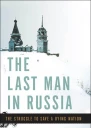The Last Man in Russia The Struggle to Save a Dying Nation