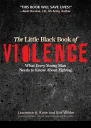 The Little Black Book of Violence What Every Young Man Needs to Know About Fighting