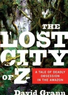 The Lost City of Z A Tale of Deadly Obsession in the Amazon
