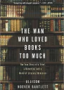 The Man Who Loved Books Too Much The True Story of a Thief a Detective and a World of Literary Obsession