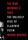 The Man Without a Face The Unlikely Rise of Vladimir Putin