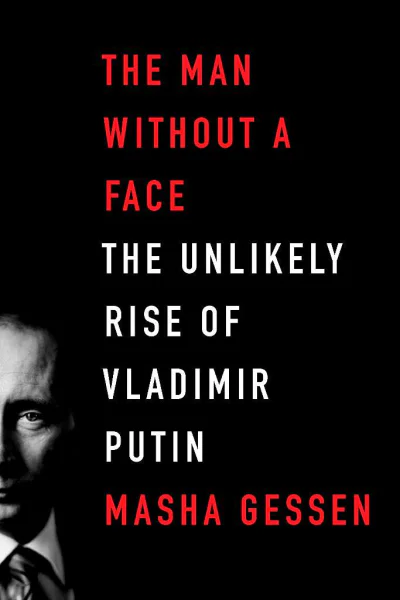 The Man Without a Face The Unlikely Rise of Vladimir Putin
