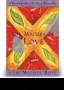 The Mastery Of Love A Practical Guide to the Art of Relationship