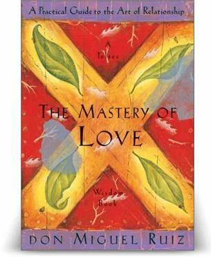 The Mastery Of Love A Practical Guide to the Art of Relationship  Ruiz Miguel