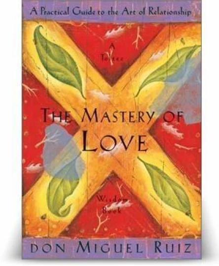 The Mastery Of Love A Practical Guide to the Art of Relationship