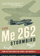 The Me 262 Stormbird From the Pilots Who Flew Fought and Survived It