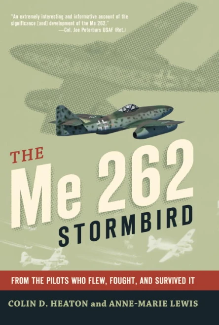 The Me 262 Stormbird From the Pilots Who Flew Fought and Survived It