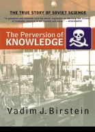 The Perversion of Knowledge The True Story of Soviet Science