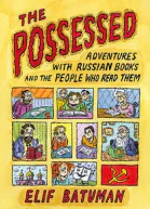 The Possessed Adventures With Russian Books and the People Who Read Them