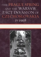 The Prague Spring and the Warsaw Pact Invasion of Czechoslovakia in 1968