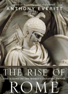 The Rise of Rome The Making of the Worlds Greatest Empire