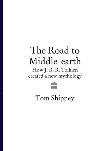 The Road to MiddleEarth How J R R Tolkien Created a New Mythology