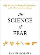 The Science of Fear Why We Fear the Things We Shouldntand Put Ourselves in Greater Danger