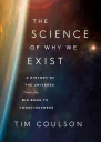 The Science of Why We Exist A History of the Universe from the Big Bang to Consciousness