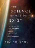 The Science of Why We Exist A History of the Universe from the Big Bang to Consciousness