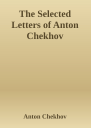 The Selected Letters of Anton Chekhov