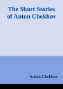 The Short Stories of Anton Chekhov
