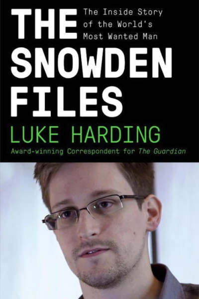 The Snowden Files The Inside Story of the Worlds Most Wanted Man