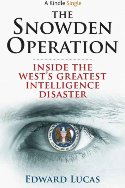 The Snowden Operation Inside the Wests Greatest Intelligence Disaster