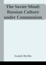 The Soviet Mind Russian Culture under Communism