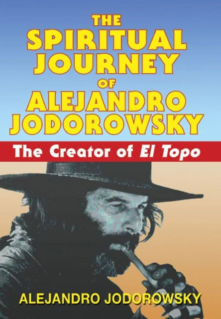 The Spiritual Journey of Alejandro Jodorowsky The Creator of El Topo
