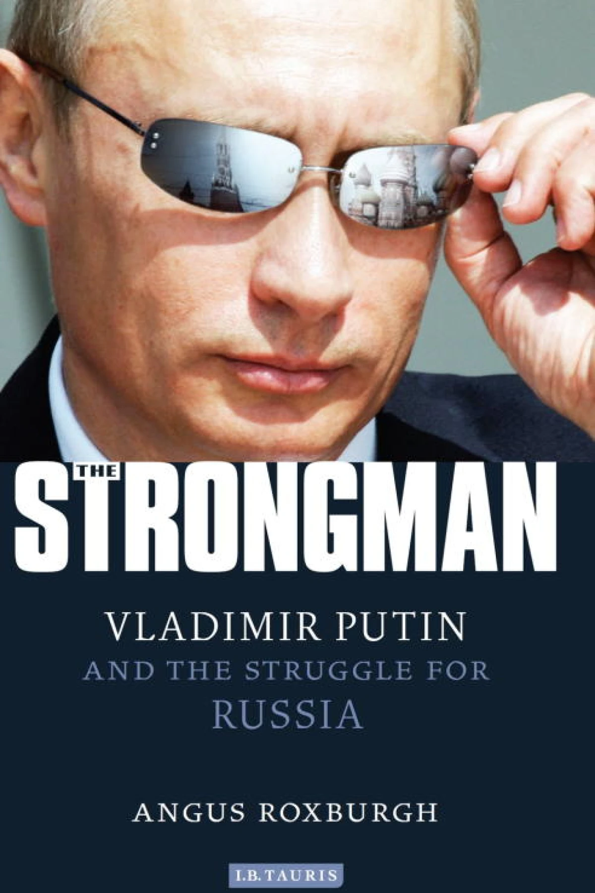 The Strongman Vladimir Putin and the Struggle for Russia  Roxburgh Angus