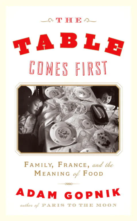 The Table Comes First Family France and the Meaning of Food  Gopnik Adam