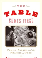 The Table Comes First Family France and the Meaning of Food