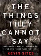 The Things They Cannot Say Stories Soldiers Wont Tell You About What Theyve Seen Done or Failed to Do in War