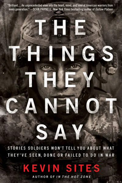 The Things They Cannot Say Stories Soldiers Wont Tell You About What Theyve Seen Done or Failed to Do in War