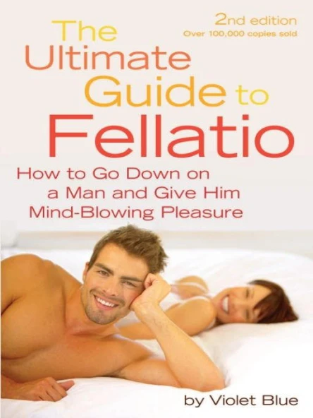 The Ultimate Guide to Fellatio How to Go Down on a Man and Give Him MindBlowing Pleasure