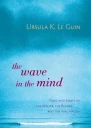 The Wave in the Mind Talks and Essays on the Writer the Reader and the Imagination