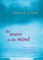 The Wave in the Mind Talks and Essays on the Writer the Reader and the Imagination