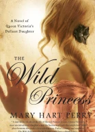 The Wild Princess A Novel of Queen Victorias Defiant Daughter