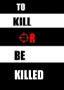 To Kill Or Be Killed