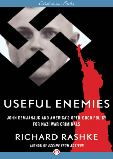 Useful Enemies John Demjanjuk and Americas OpenDoor Policy for Nazi War Criminals
