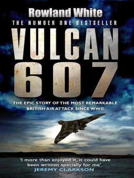 Vulcan 607 The Epic Story of the Most Remarkable British Air Attack Since WWII