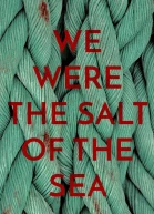 We Were the Salt of the Sea